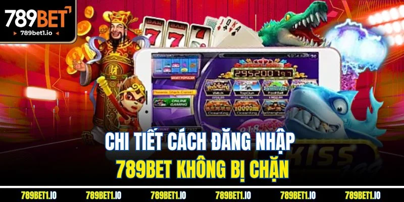 Trang chủ 21 Chi tiết cách đăng nhập 789Bet không bị chặn