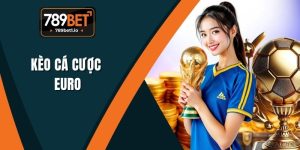 Kèo Cá Cược Euro - Nhận Định Từ Chuyên Gia Dự Đoán 789BET