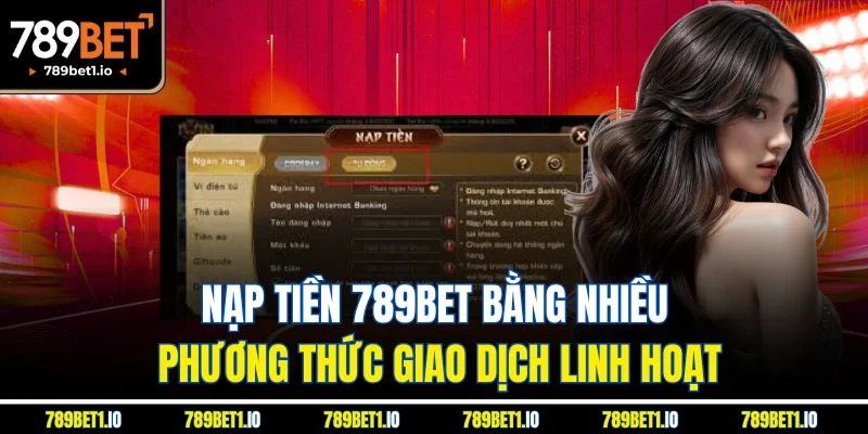Trang chủ 23 Nạp tiền 789Bet bằng nhiều phương thức giao dịch linh hoạt